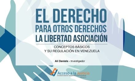 Acceso a la Justicia/ Ali Daniels: El derecho para otros derechos: la libertad de asociación. Conceptos básicos y su regulación en Venezuela