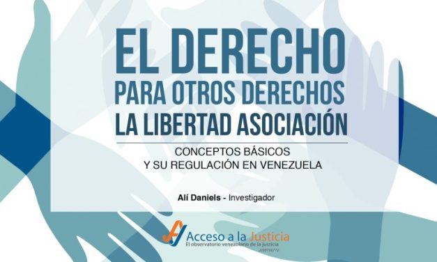 Acceso a la Justicia/ Ali Daniels: El derecho para otros derechos: la libertad de asociación. Conceptos básicos y su regulación en Venezuela