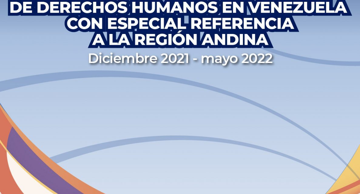 Informe ODHULA: Situación de los derechos humanos en Venezuela con especial referencia a la región andina. Diciembre 2021 – mayo 2022