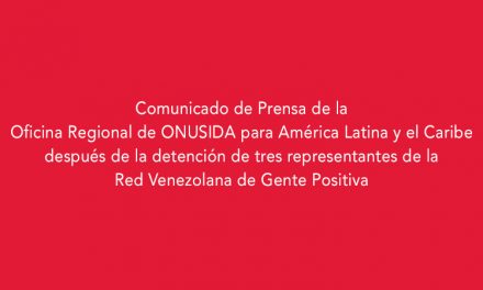 Comunicado de Prensa de la Oficina Regional de ONUSIDA para América Latina y el Caribe después de la detención de tres representantes de la Red Venezolana de Gente Positiva