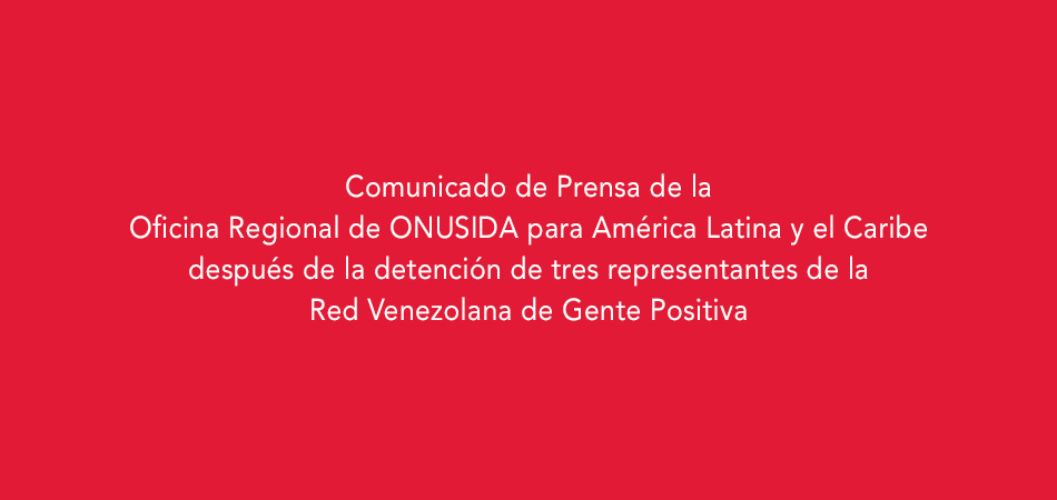 Comunicado de Prensa de la Oficina Regional de ONUSIDA para América Latina y el Caribe después de la detención de tres representantes de la Red Venezolana de Gente Positiva